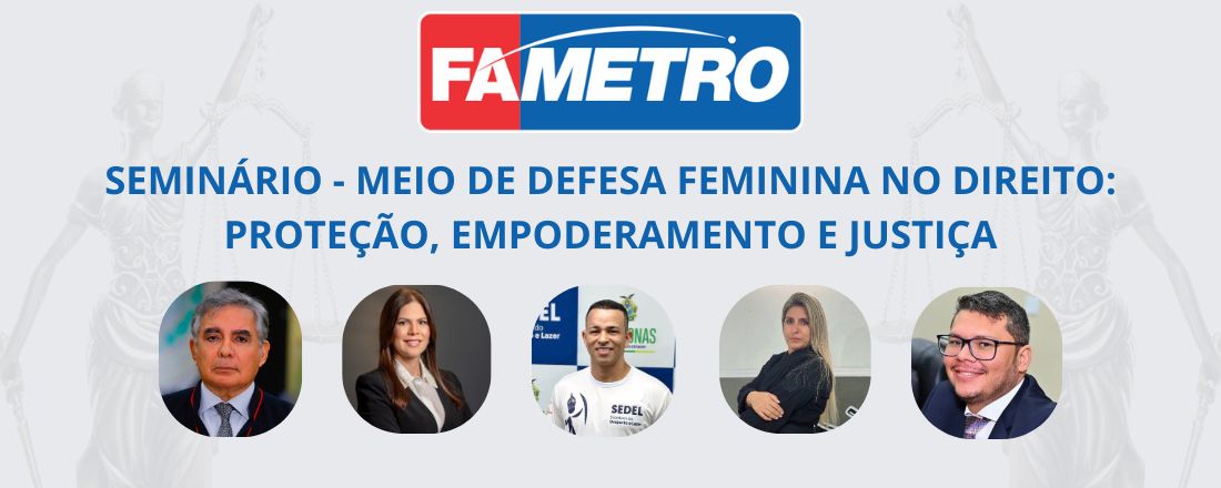 SEMINÁRIO - MEIO DE DEFESA FEMININA NO DIREITO: PROTEÇÃO, EMPODERAMENTO E JUSTIÇA
