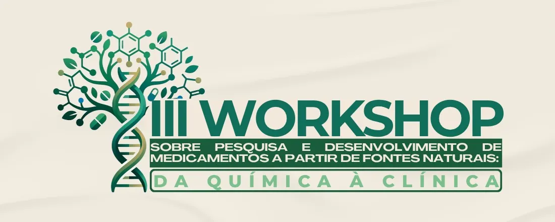 III WORKSHOP SOBRE PESQUISA E DESENVOLVIMENTO DE MEDICAMENTOS A PARTIR DE FONTES NATURAIS: DA QUÍMICA À CLÍNICA