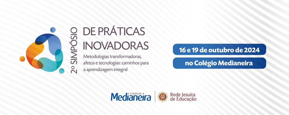 2º Simpósio de Práticas Inovadoras - Metodologias transformadoras, afetos e tecnologias: caminhos para a aprendizagem integral