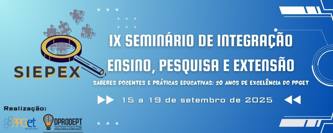 IX Seminário de Integração Ensino, Pesquisa e Extensão - Saberes Docentes e Práticas Educativas: 20 Anos de Excelência do PPGET na Integração entre Ciência, Tecnologia, Sociedade e Ambiente