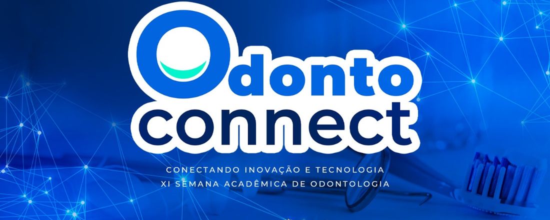 Odonto connect - conectando Inovação e tecnologia - XI SEMANA ACADÊMICA DE ODONTOLOGIA DO UNIVAR