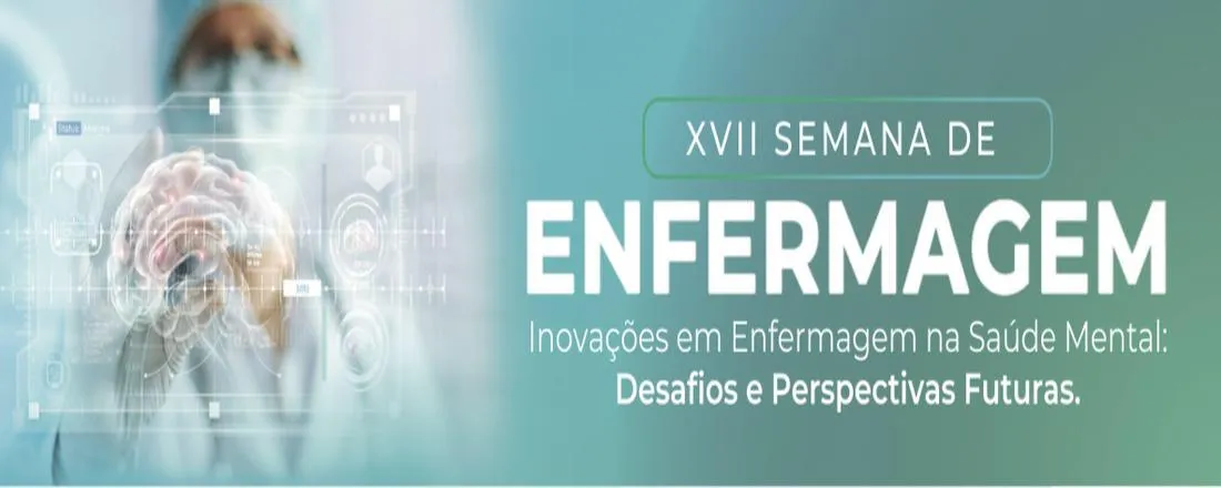 XVII semana de enfermagem: Inovações da Enfermagem em saúde mental: perspectivas e desafios futuros.