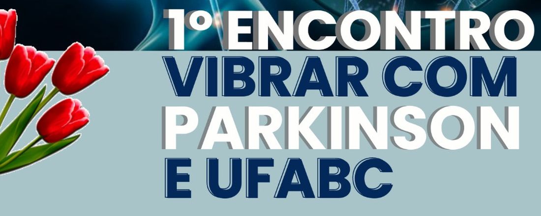 1° Encontro Vibrar com Parkinson e UFABC: para estudantes, profissionais, pacientes e cuidadores.