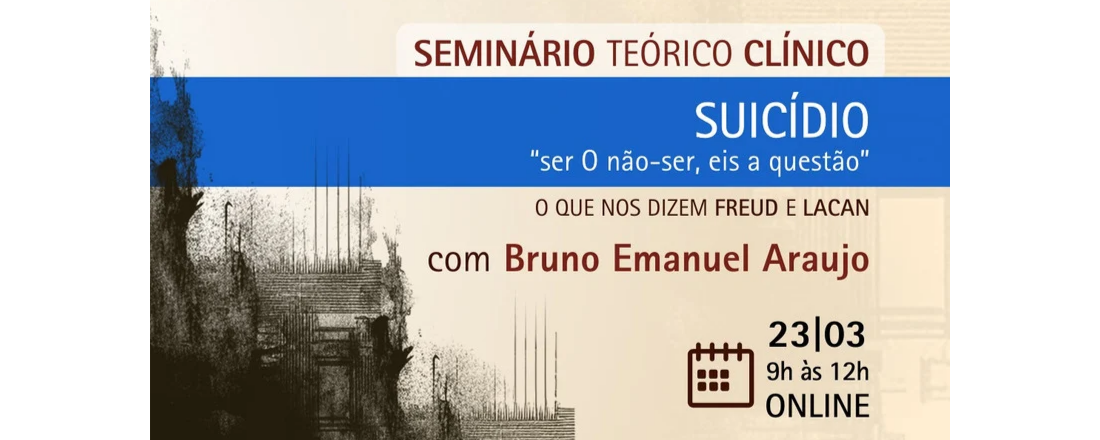 Seminário - Suicídio – “ser O não-ser, eis a questão”: o que nos dizem Freud e Lacan. - com Bruno Emanuel Araujo