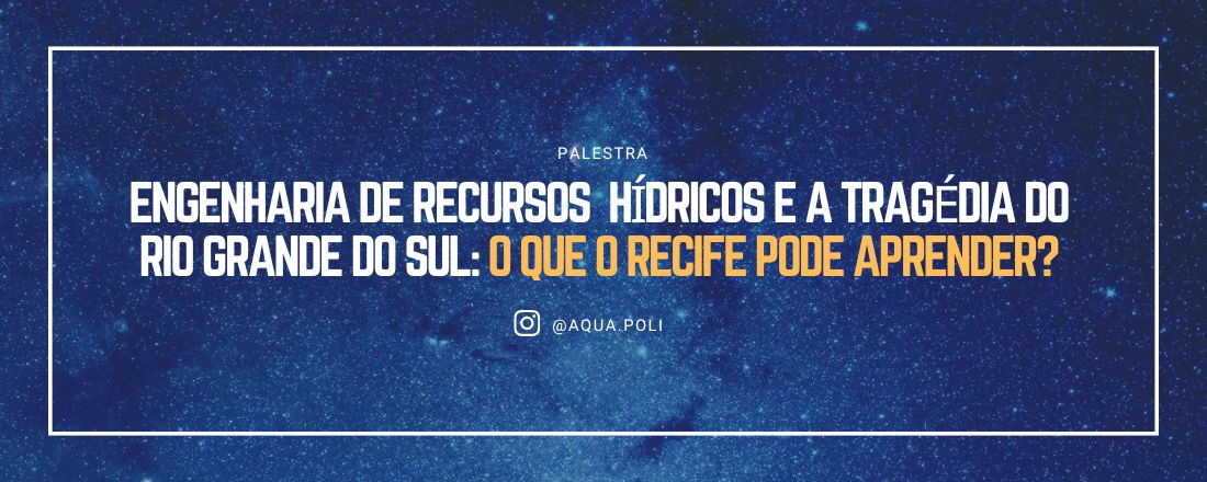 Engenharia de Recursos Hídricos e a Tragédia do Rio Grande do Sul: O que o Recife pode aprender?