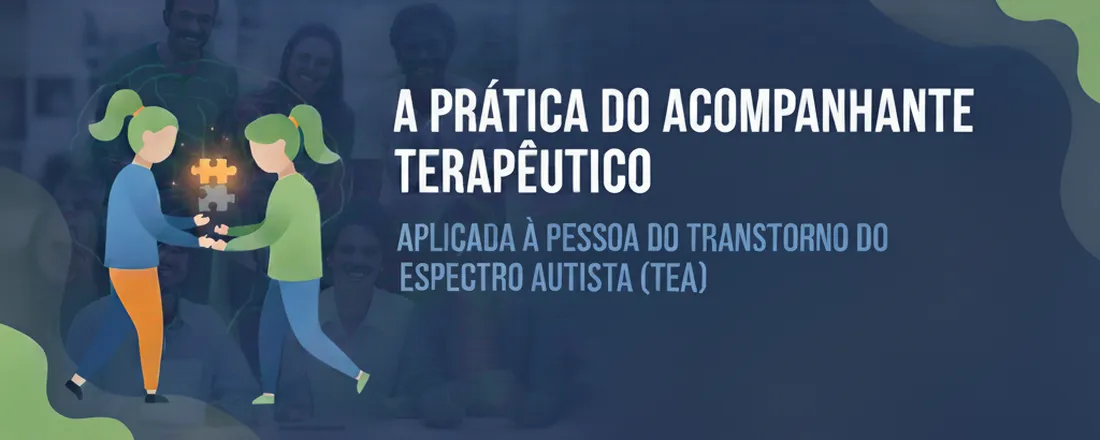 A prática do Acompanhante Terapêutico Aplicada a pessoa do Transtorno do Espectro Autista (TEA)