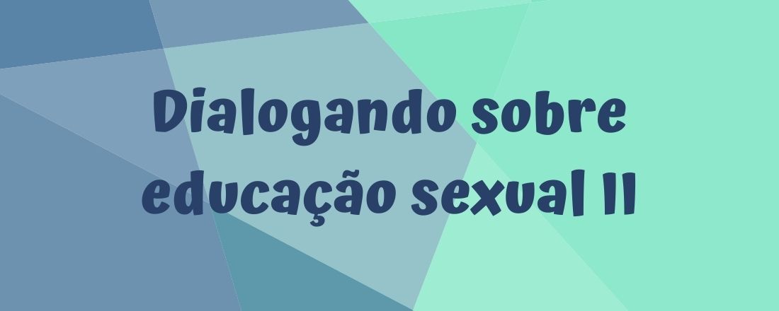 Dialogando sobre Educação Sexual II