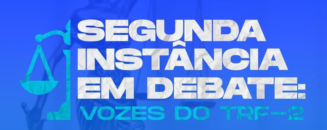 Segunda Instância em Debate: Vozes do TRF-2