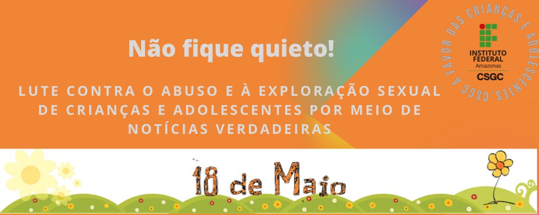 Não fique quieto! Lute contra o Abuso e à Exploração Sexual de Crianças e Adolescentes por meio de notícias verdadeiras!