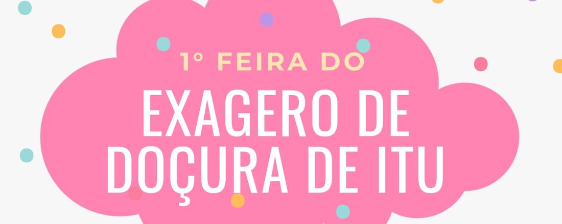 1º Feira do Exagero de Doçura de Itu