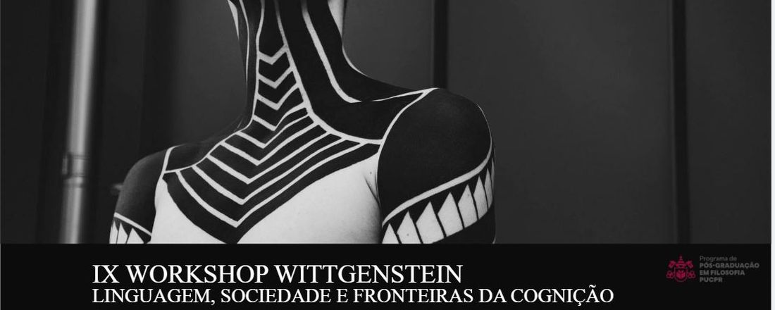 IX WORKSHOP WITTGENSTEIN: LINGUAGEM, SOCIEDADE E FRONTEIRAS DA COGNIÇÃO