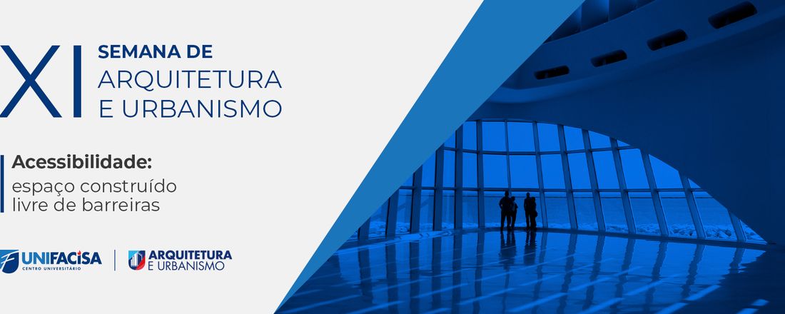 XI SEMANA DE ARQUITETURA E URBANISMO - "ACESSIBILIDADE: ESPAÇO CONSTRUÍDO LIVRE DE BARREIRAS"