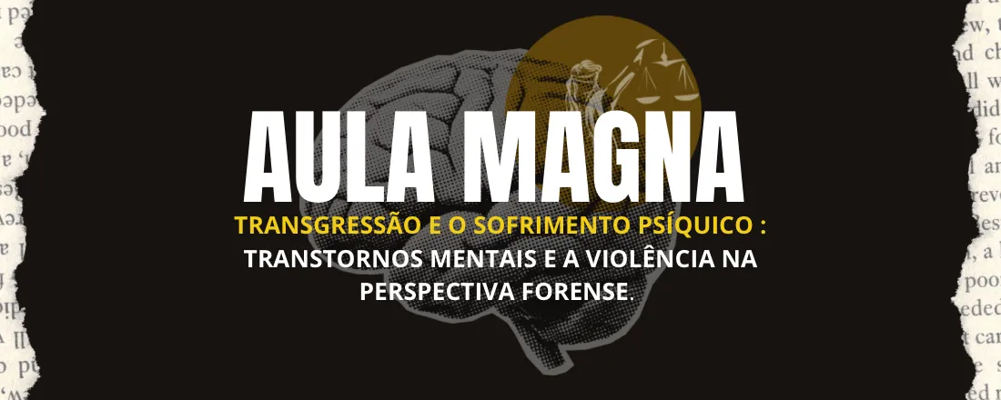 AULA MAGNA | Transgressão e o Sofrimento Psíquico: Transtornos Mentais e a Violência na Perspectiva Forense