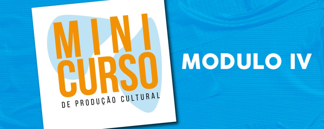 Minicurso de Produção Cultural 2023 - Módulo IV