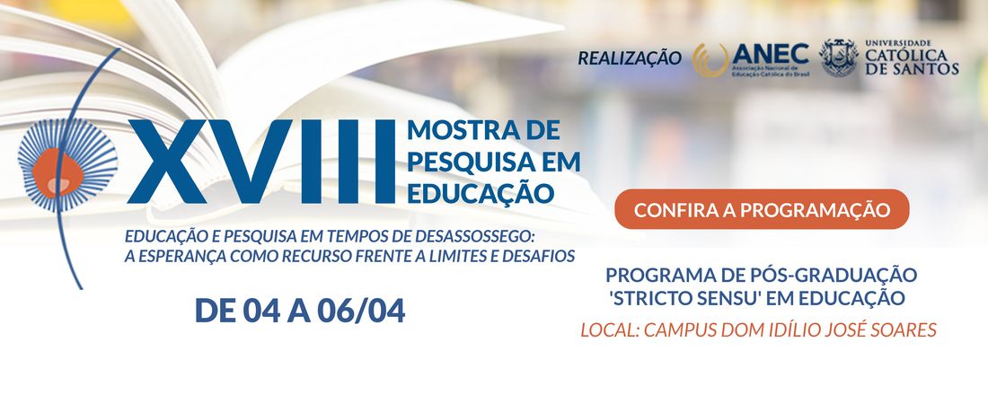 XVIII MOSTRA DE PESQUISA EM EDUCAÇÃO – EDUCAÇÃO E PESQUISA EM TEMPOS DE DESASSOSSEGO: A ESPERANÇA COMO RECURSO FRENTE A LIMITES E DESAFIOS