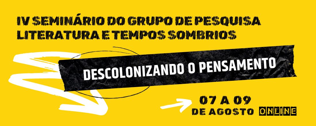 IV Seminário do Grupo de Pesquisa Literatura e Tempos Sombrios: descolonizando o pensamento