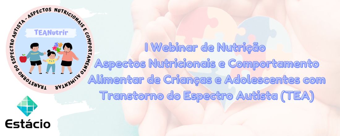 I Webinar de Aspectos Nutricionais e Comportamento Alimentar de Crianças e Adolescentes com Transtorno do Espectro Autista (TEA)