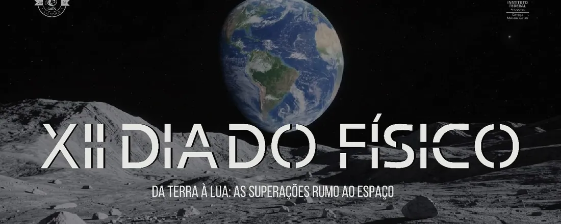 XII Dia do Físico - Da Terra à Lua: As Superações Rumo ao Espaço - IFAM CMC
