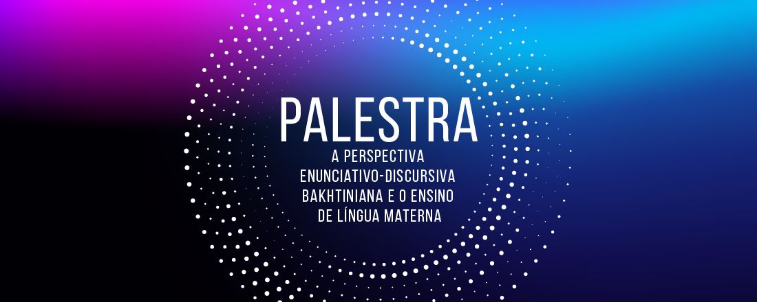 Palestra: A perspectiva enunciativo-discursiva bakhtiniana e o ensino de língua materna