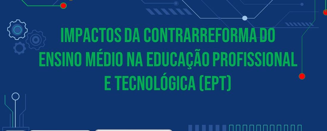 Impactos da contrarreforma do Ensino Médio na Educação Profissional e Tecnológica (EPT)