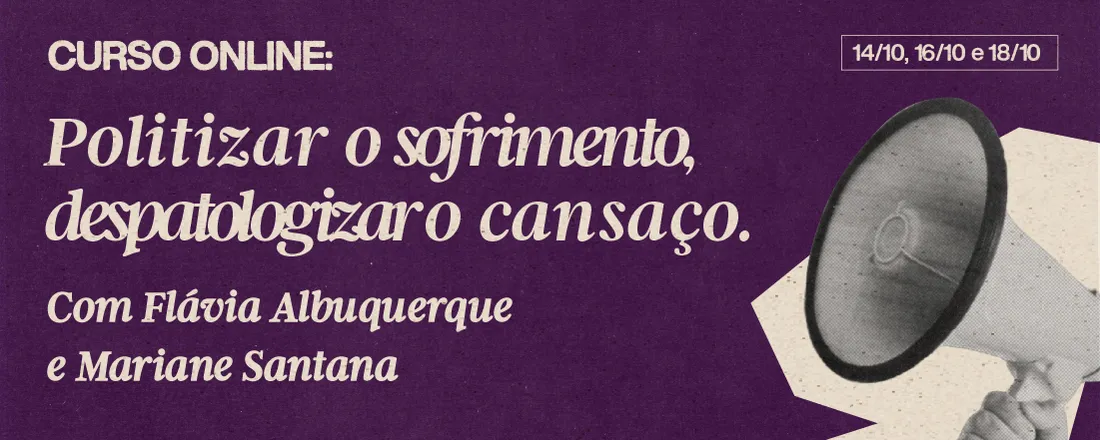 Curso Politizar o sofrimento, Despatologizar o cansaço - com Flávia Albuquerque e Mariane Santana