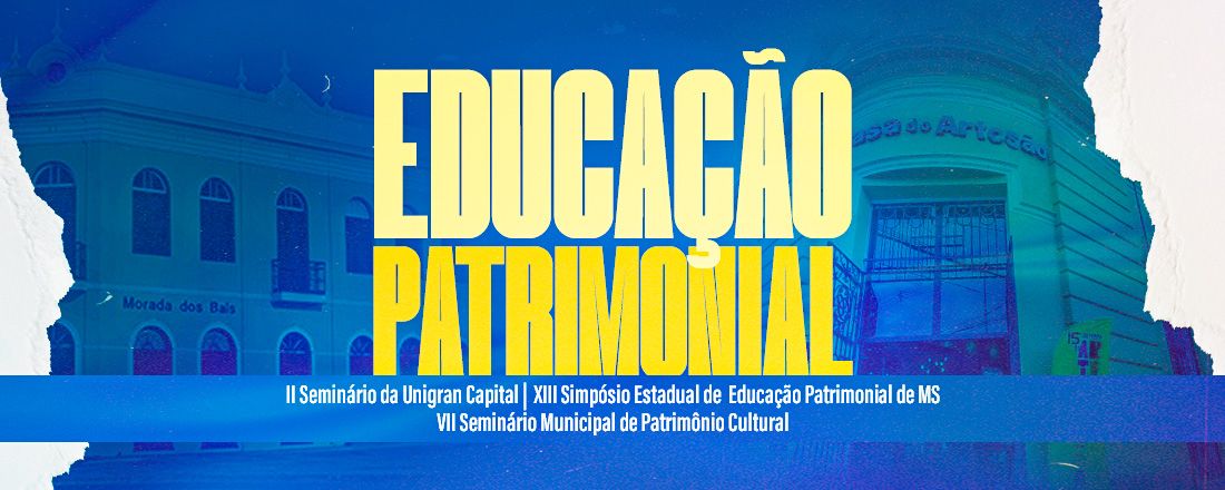 [CAMPO GRANDE] II Seminário da Unigran Capital |  XIII Simpósio Estadual de  Educação Patrimonial de MS | VII Seminário Municipal de Patrimônio Cultural