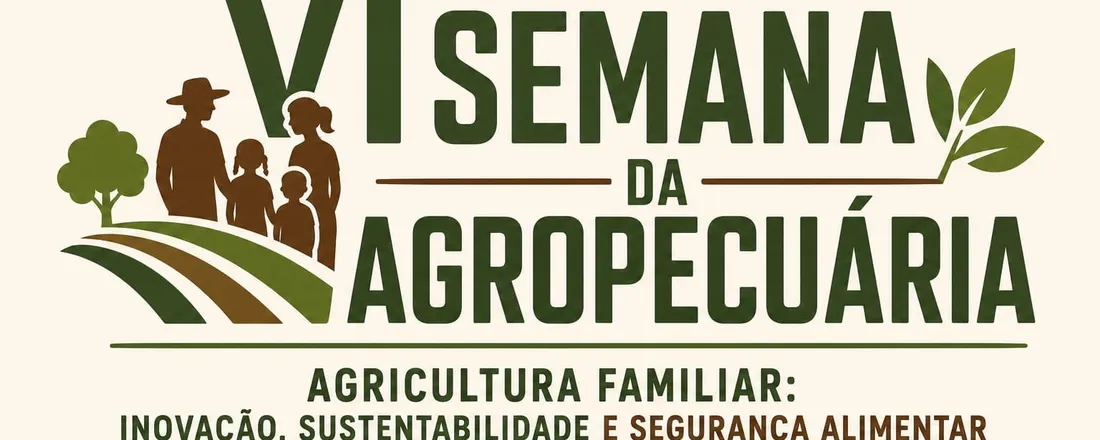VI Semana da Agropecuária - Agricultura Familiar: Inovação, Sustentabilidade e Segurança Alimentar