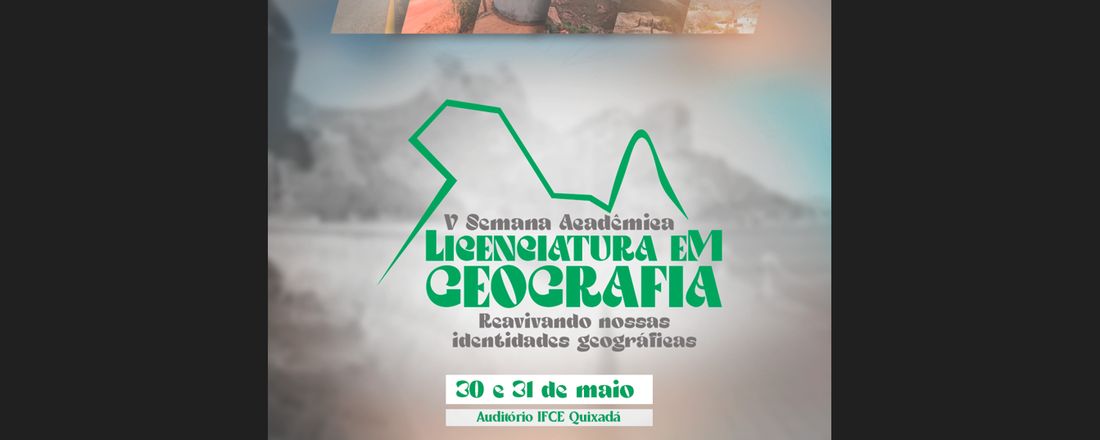 V SEMANA ACADÊMICA DO CURSO DE LICENCIATURA EM GEOGRAFIA - Reavivando nossas identidades geográficas