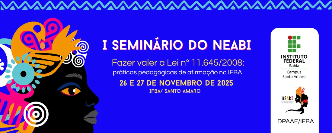 I Seminário do NEABI - Fazer valer a Lei nº 11. 645/2008: práticas pedagógicas de afirmação no IFBA
