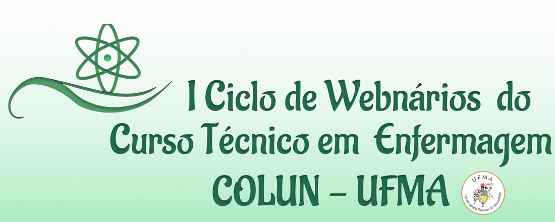 I CICLO DE WEBNÁRIOS DO CURSO TÉCNICO EM ENFERMAGEM DO COLUN - UFMA