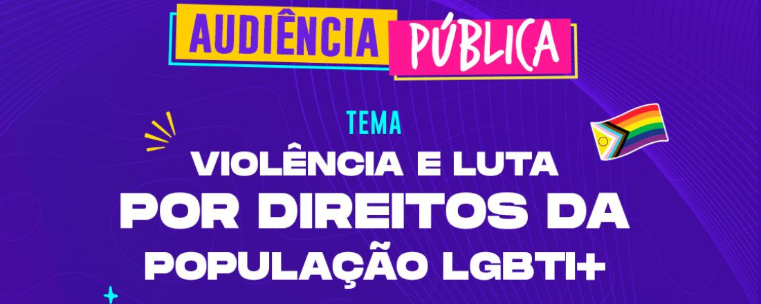 Audiência Pública - Violência e luta por direitos LGBTQIA+