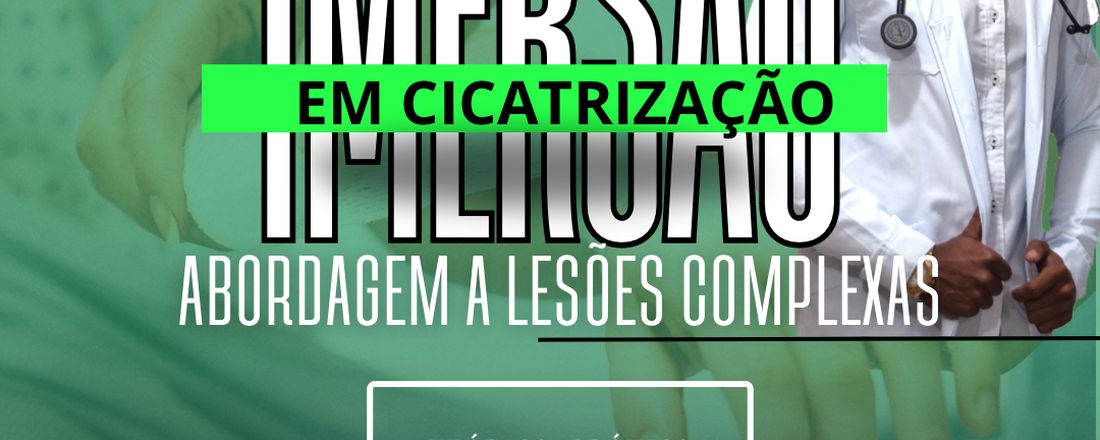 IMERSÃO EM CICATRIZAÇÃO: ABORDAGEM A LESÕES COMPLEXAS