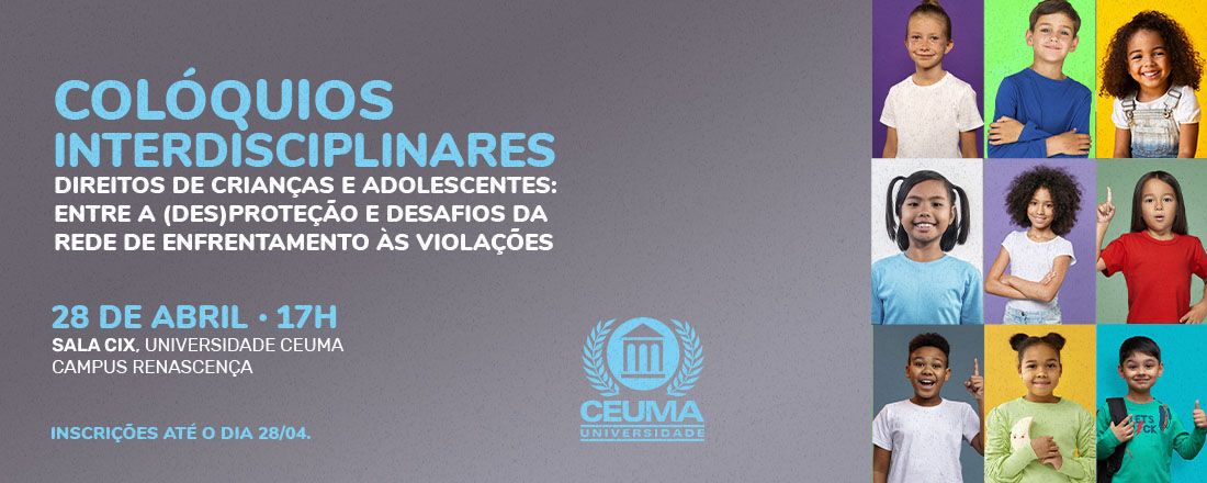 COLÓQUIOS INTERDISCIPLINARES - DIREITOS DE CRIANÇAS E ADOLESCENTES: entre a (des)proteção e desafios da rede de enfrentamento às violações