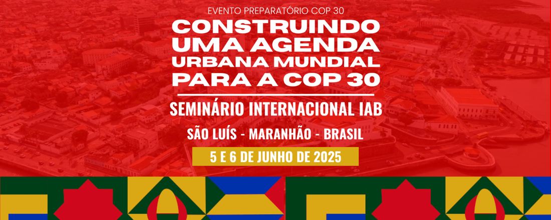 Seminário Internacional IAB - Contruindo uma Agenda Urbana Mundial para a Cop 30