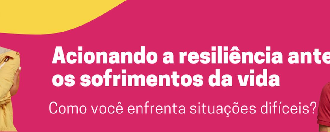 Acionando a resiliência ante os sofrimentos da vida