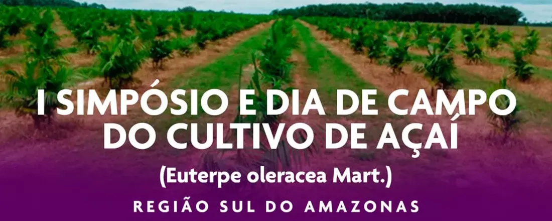 I SIMPÓSIO E DIA DE CAMPO DO CULTIVO DE AÇAÍ (Euterpe oleracea Mart.) DA REGIÃO SUL DO ESTADO DO AMAZONAS
