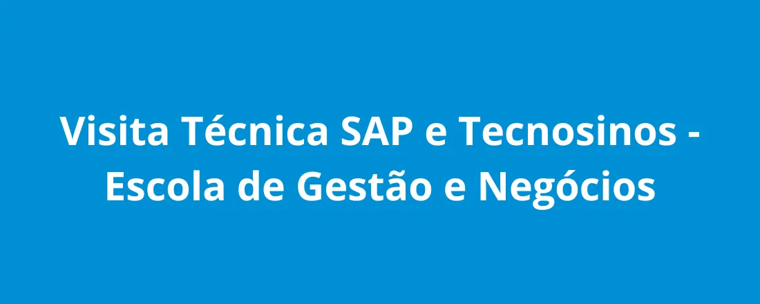 Visita Técnica SAP e Tecnosinos - Disciplina: Tecnologia e Inovação Social