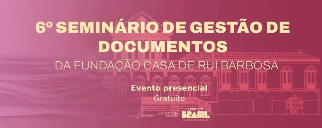 6º Seminário de Gestão de Documentos da Fundação Casa de Rui Barbosa
