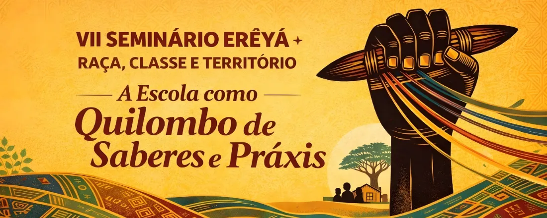 VII Seminário do ErêYá - Raça, Classe e Território: a escola como quilombo de saberes e práxis