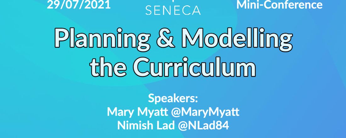 Seneca Mini-Conference: Planning and modelling the curriculum