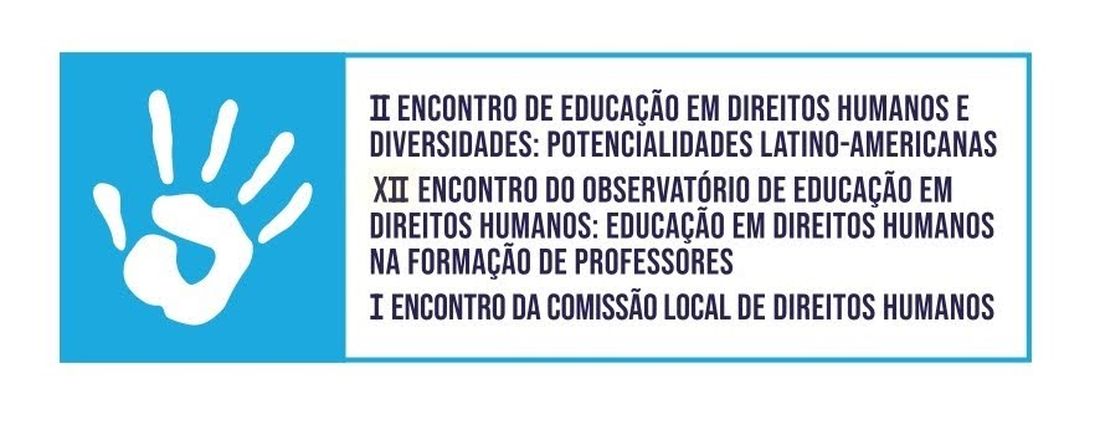 II Encontro de Educação em Direitos Humanos e Diversidades: Potencialidades Latino-Americanas, XII Encontro do Observatório de Educação em Direitos Humanos: Educação em Direitos Humanos na Formação de Professores e I Encontro da Comissão Local de Direitos Humanos