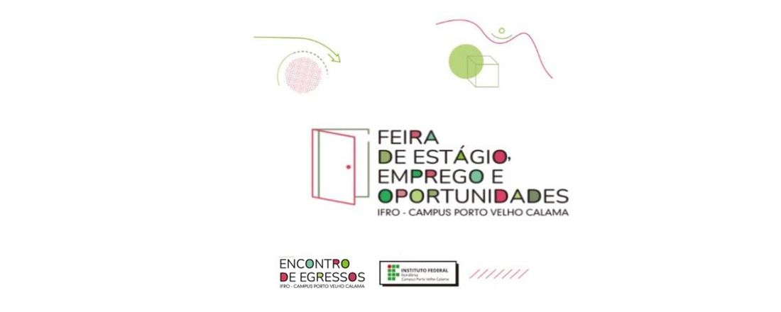 Feira de Estágio, Emprego e Oportunidades - Encontro de Egressos - IFRO Calama