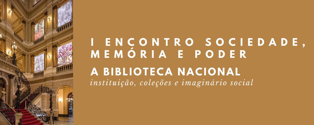 I Encontro do Grupo de Pesquisa Sociedade, Memória e Poder - A Biblioteca Nacional: instituição, coleções e imaginário social