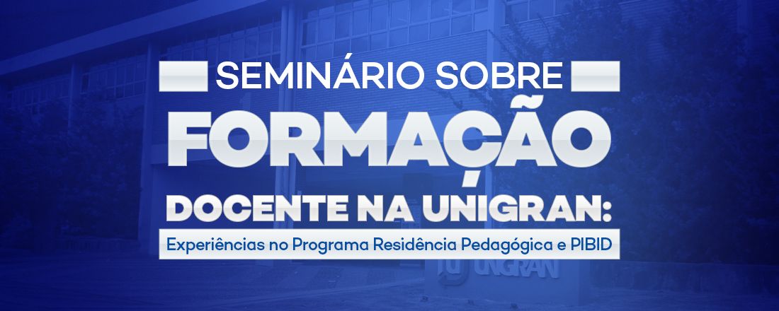 [DOURADOS e EAD] Seminário sobre formação docente na Unigran: experiências no Programa Residência Pedagógica e PIBID