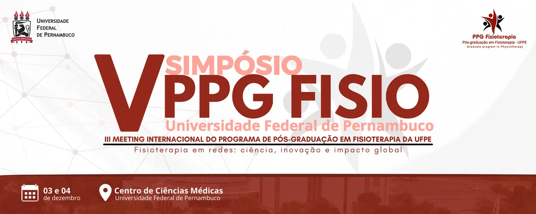 V Simpósio do PPG em Fisioterapia da UFPE e III Meeting Internacional do Programa de Pós- Graduação em Fisioterapia da UFPE - Fisioterapia em Redes: Ciência, Inovação e Impacto Global