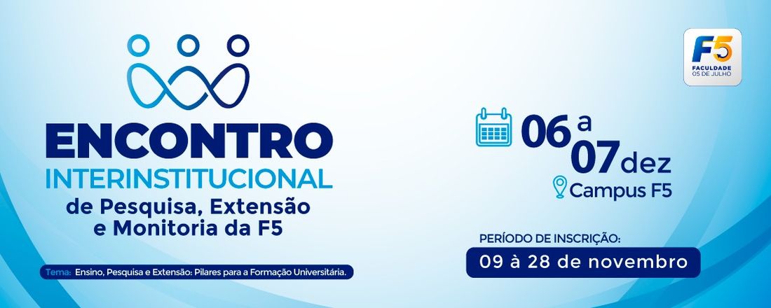 ENCONTRO INTERINSTITUCIONAL DE PESQUISA, EXTENSÃO E MONITORIA DA FACULDADE 05 DE JULHO – F5