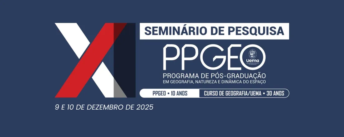 XI SEMINÁRIO DE PESQUISA E 10 ANOS DO PPGEO E 30 ANOS DO CURSO DE GEOGRAFIA DA UEMA – a geografia está em toda parte: dinâmicas naturais e socioterritoriais