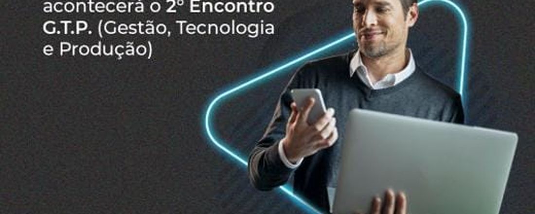 2º Encontro G.T.P. (Gestão, Tecnologia e Produção)