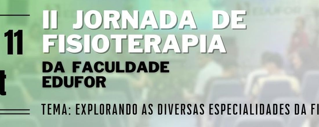 II Jornada de Fisioterapia da Faculdade Edufor: explorando as diversas especialidades da Fisioterapia