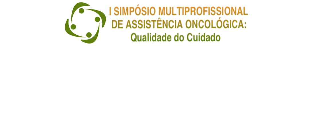 I SIMPÓSIO MULTIPROFISSIONAL DE ASSISTÊNCIA ONCOLÓGICA: Qualidade do Cuidado